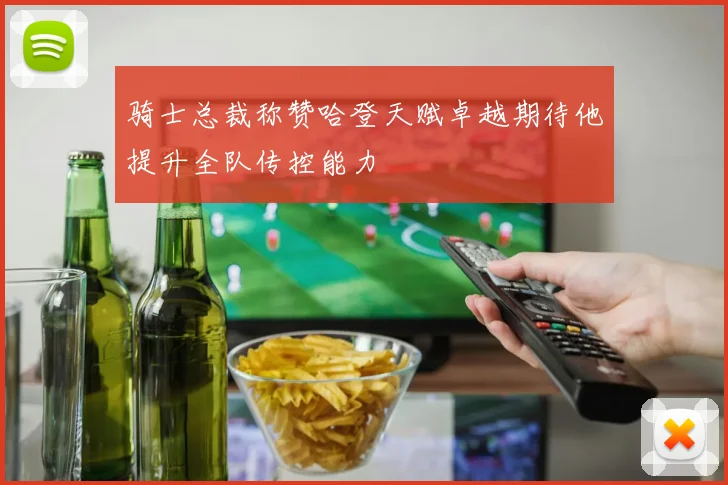 骑士总裁称赞哈登天赋卓越期待他提升全队传控能力